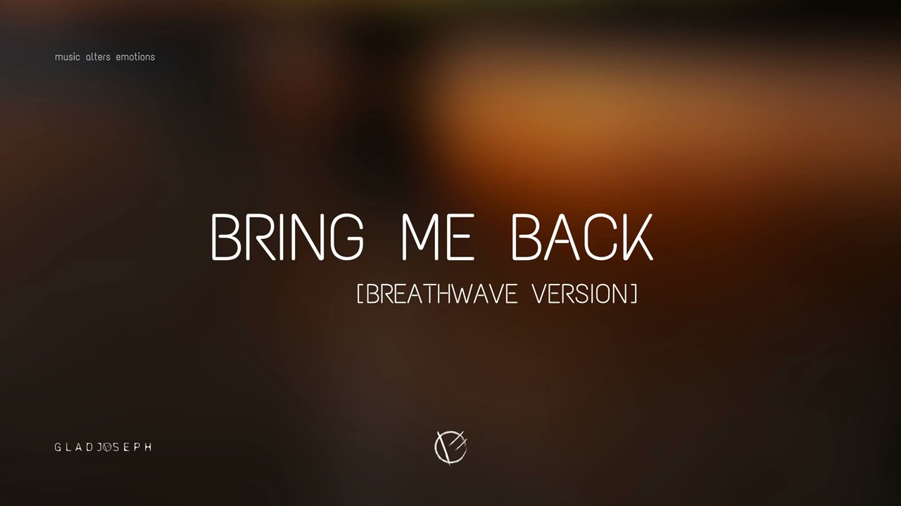 Bring Me Back (Breathwave Version) | GLADJOSEPH