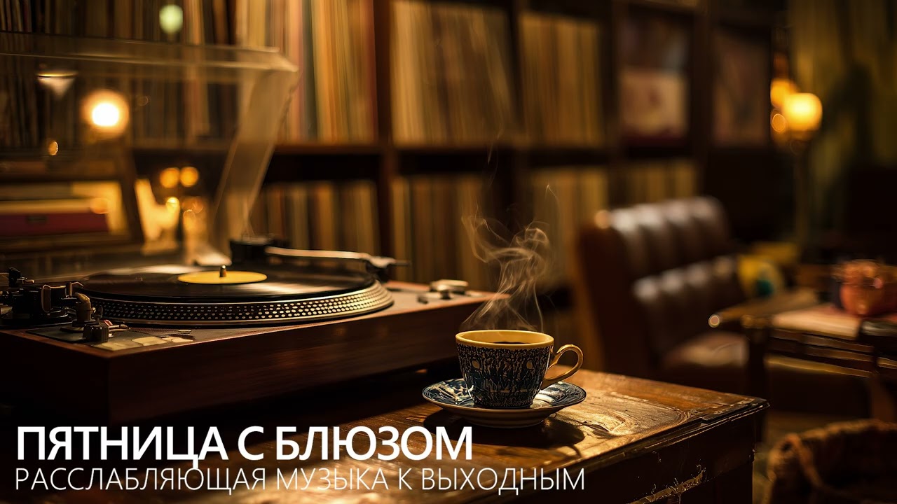 Пятница с блюзом — расслабляющая музыка к выходным | Спокойствие, лёгкость и отдых