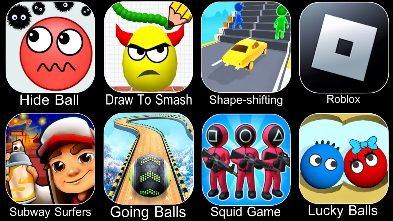 Hide Ball,Draw To Smash,Shape Shifting,Roblox,Subway Surfers,Going Balls,Squid Game,Lucky Balls