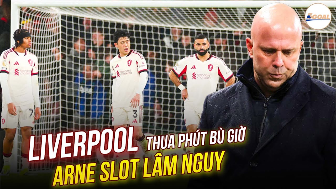 LIVERPOOL NHẬN THẤT BẠI CAY ĐẮNG PHÚT BÙ GIỜ: ĐẾM NGƯỢC NGÀY ARNE SLOT “BAY GHẾ” #5goal