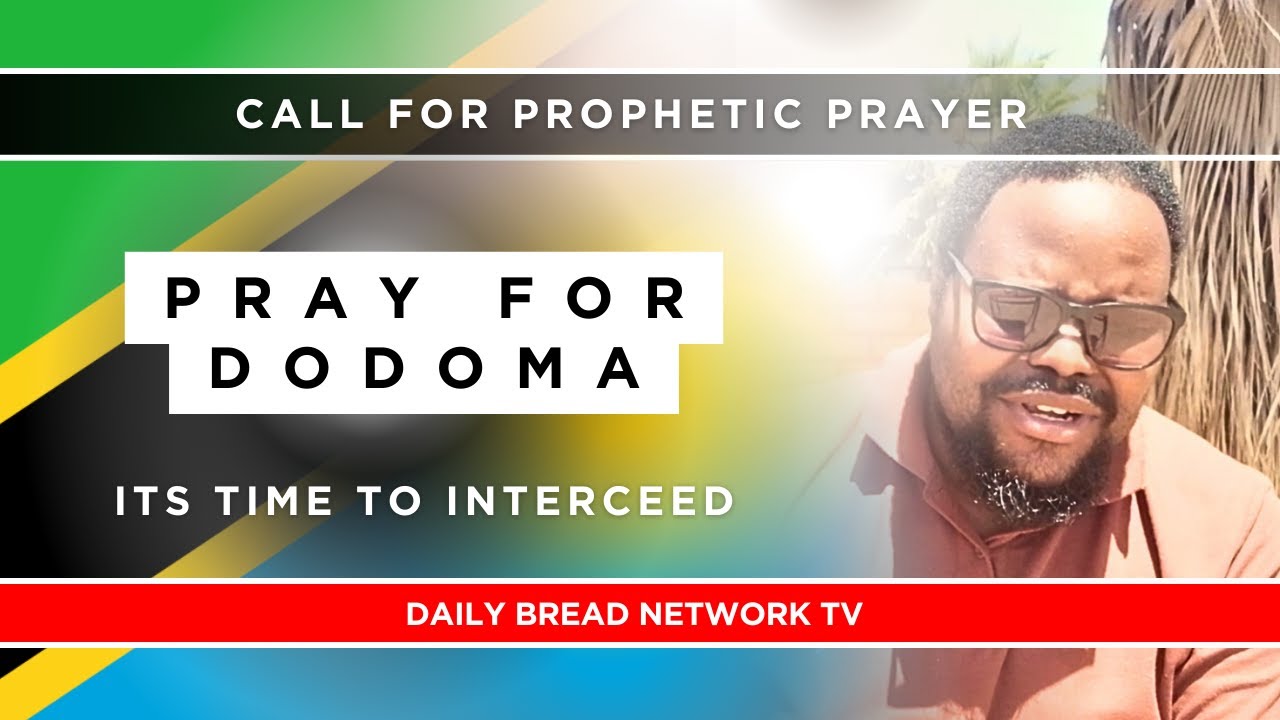 URGENT: Pray for Dodoma, Tanzania | Prophetic Intercession | Daily Bread Network TV