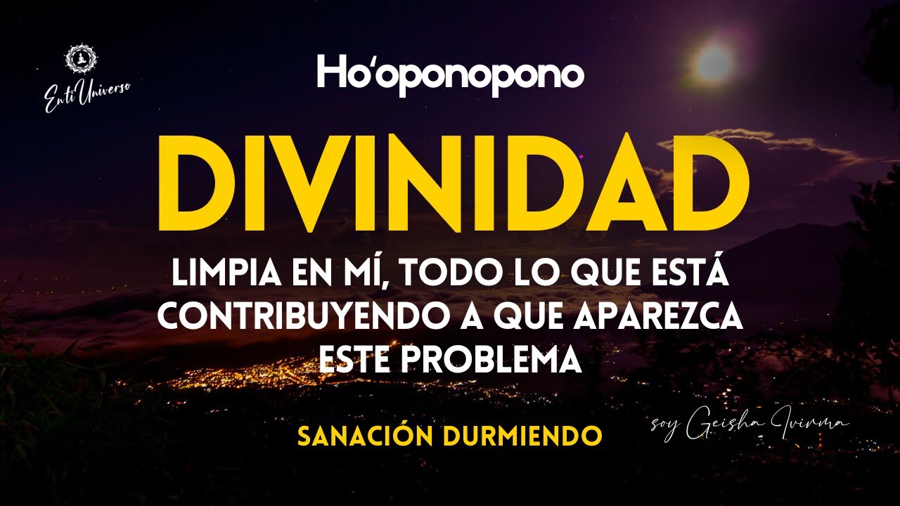 HO'OPONOPONO | DIVINIDAD limpia en mí TODO lo que está contribuyendo a que aparezcan PROBLEMAS