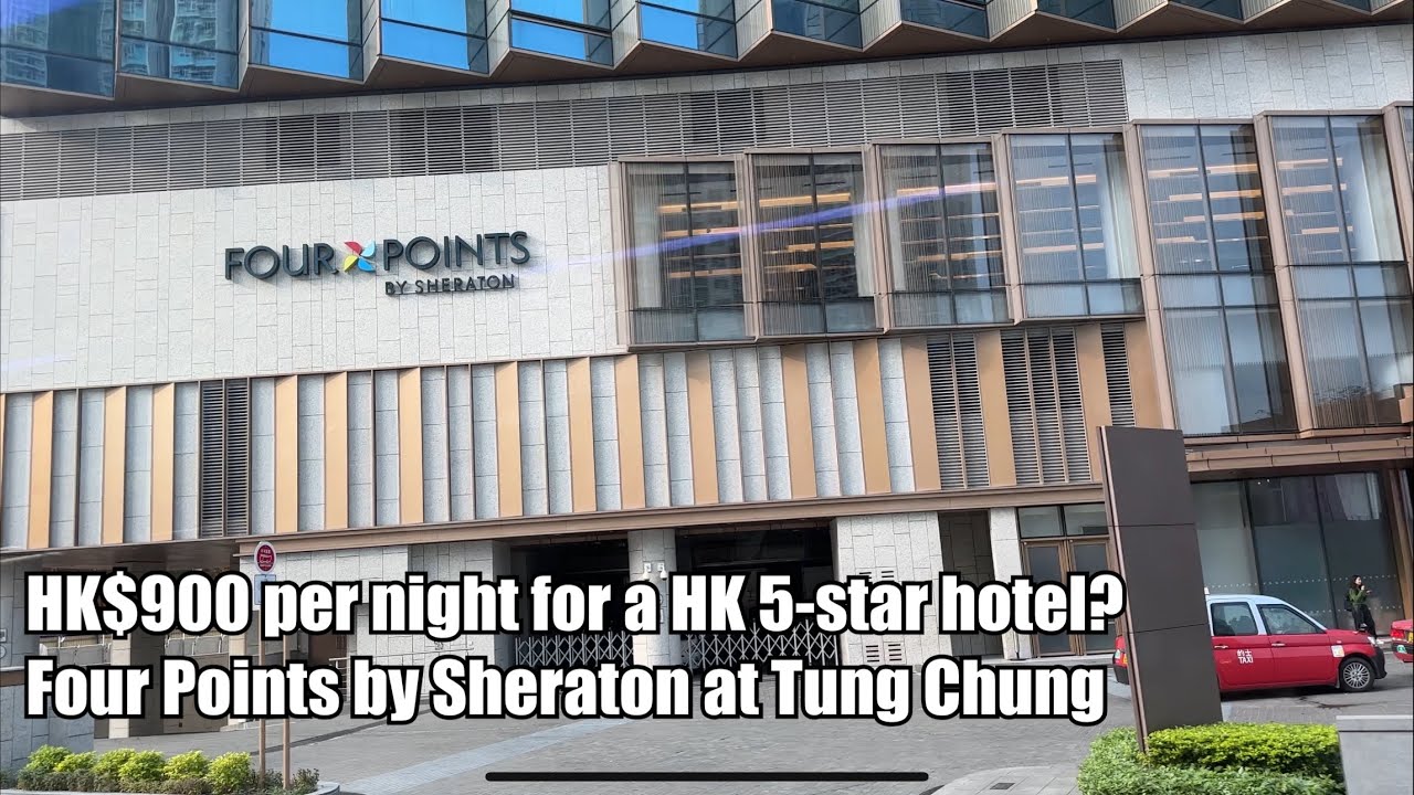A “5-star” hotel that costs only HK$900 per night: Four Points by Sheraton at Tung Chung