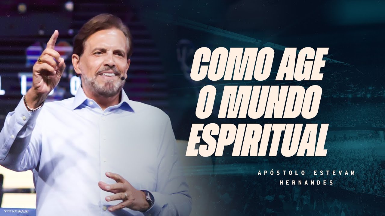 COMO AGE O MUNDO ESPIRITUAL - APÓSTOLO ESTEVAM HERNANDES