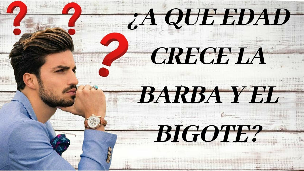A QUE EDAD CRECE LA BARBA Y EL BIGOTE| Y QUE HACER SI AUN NO TE SALE.