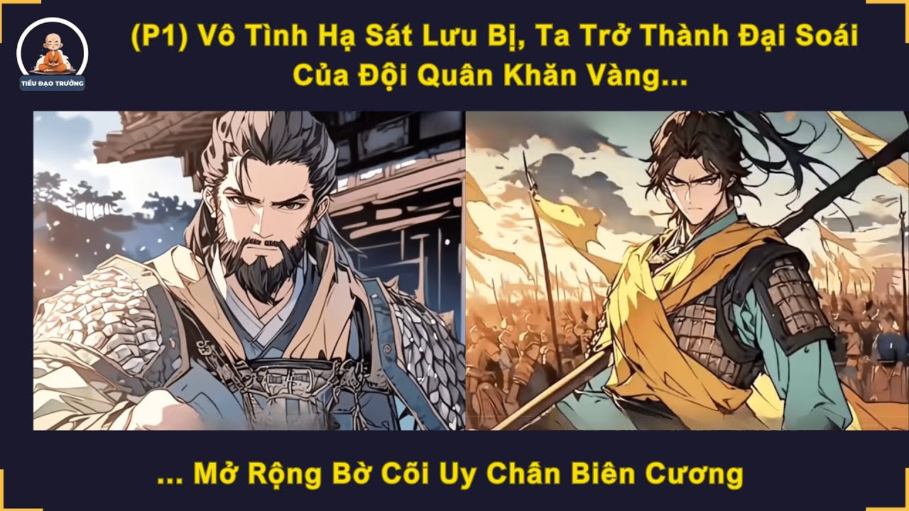 (P1) Vô Tình Hạ Sát Lưu Bị, Ta Trở Thành Đại Soái Của Đội Quân Khăn Vàng Uy Chấn Biên Cương