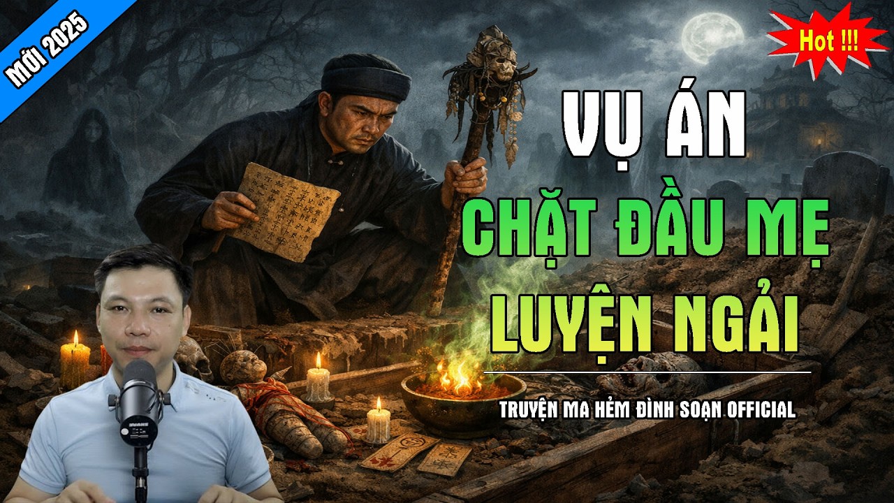 TRUYỆN MA ĐÌNH SOẠN : CHẶT ĐẦU MẸ LUYỆN NGẢI | CHUYỆN MA MC ĐÌNH SOẠN