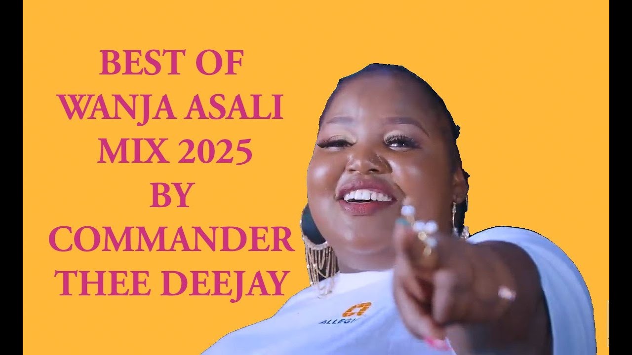 BEST OF WANJA ASALI MIX 2025 BY COMMANDER THEE DEEJAY[KANYONI WIHITHE,TURIMIRE MUGUNDA EDITION]
