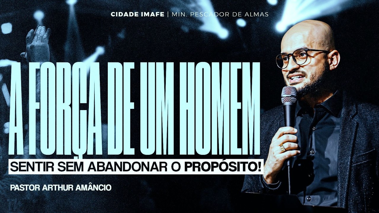 A força de um homem sentir sem sair do propósito! | Com Pr. Athur Amâncio | Cidade IMAFE