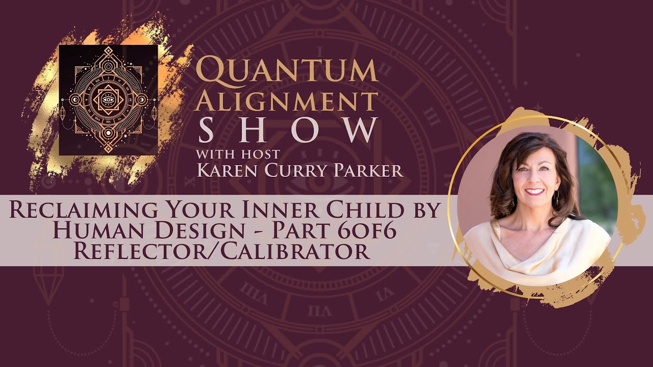 Reclaiming Your Inner Child by Human Design - Part 6of6 - Reflectors/Calibrators