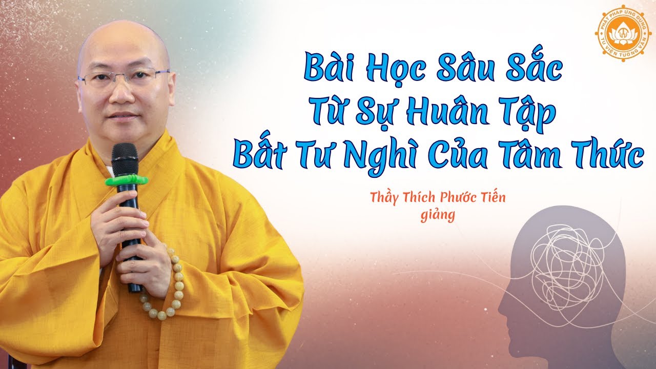 BÀI HỌC SÂU SẮC Từ Sự HUÂN TẬP Bất Tư Nghì Của TÂM THỨC | Thầy Thích Phước Tiến giảng | KT 46 | 2026