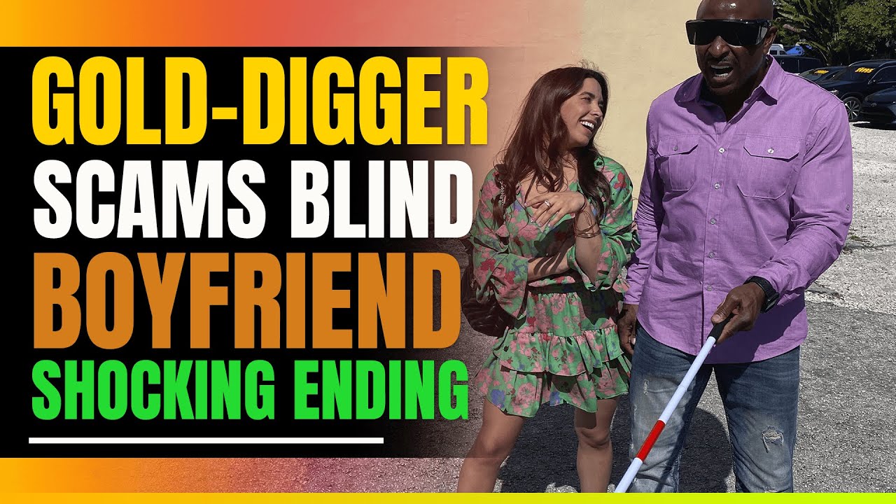 Gold-Digger Scams Blind Boyfriend. The Ending Will Shock You