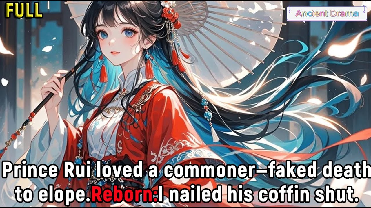 Prince Rui loved a commoner—faked death to elope.Reborn:I nailed his coffin shut.