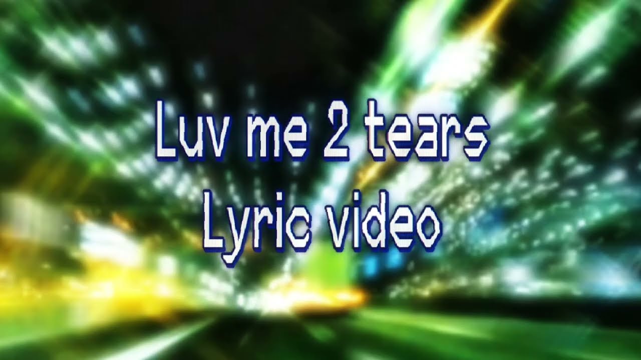 Luv Me 2 Tears (Lyric Video)