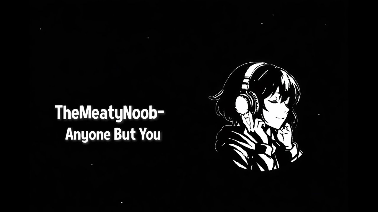TheMeatyNoob - Anyone But You