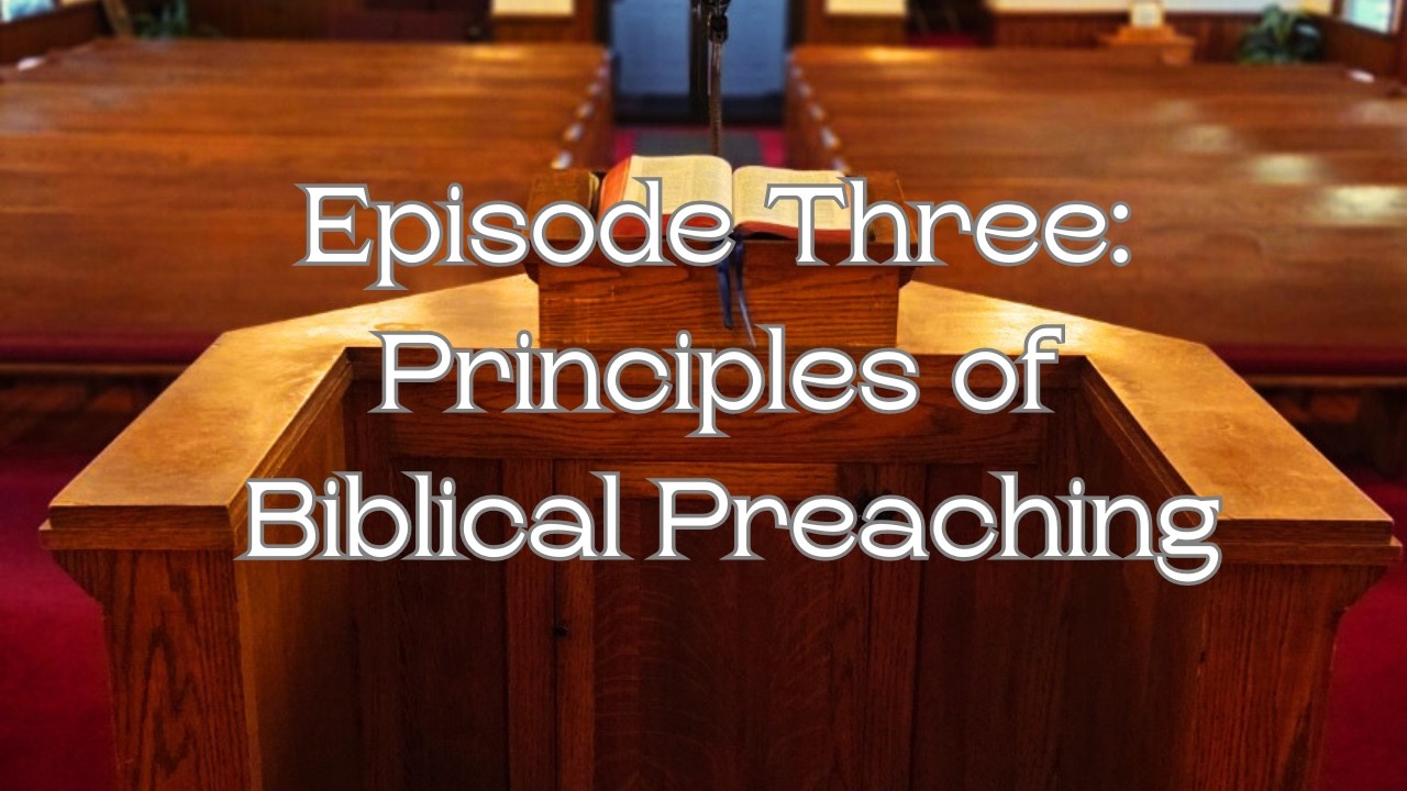 Episode Three: Principles of Biblical Preaching