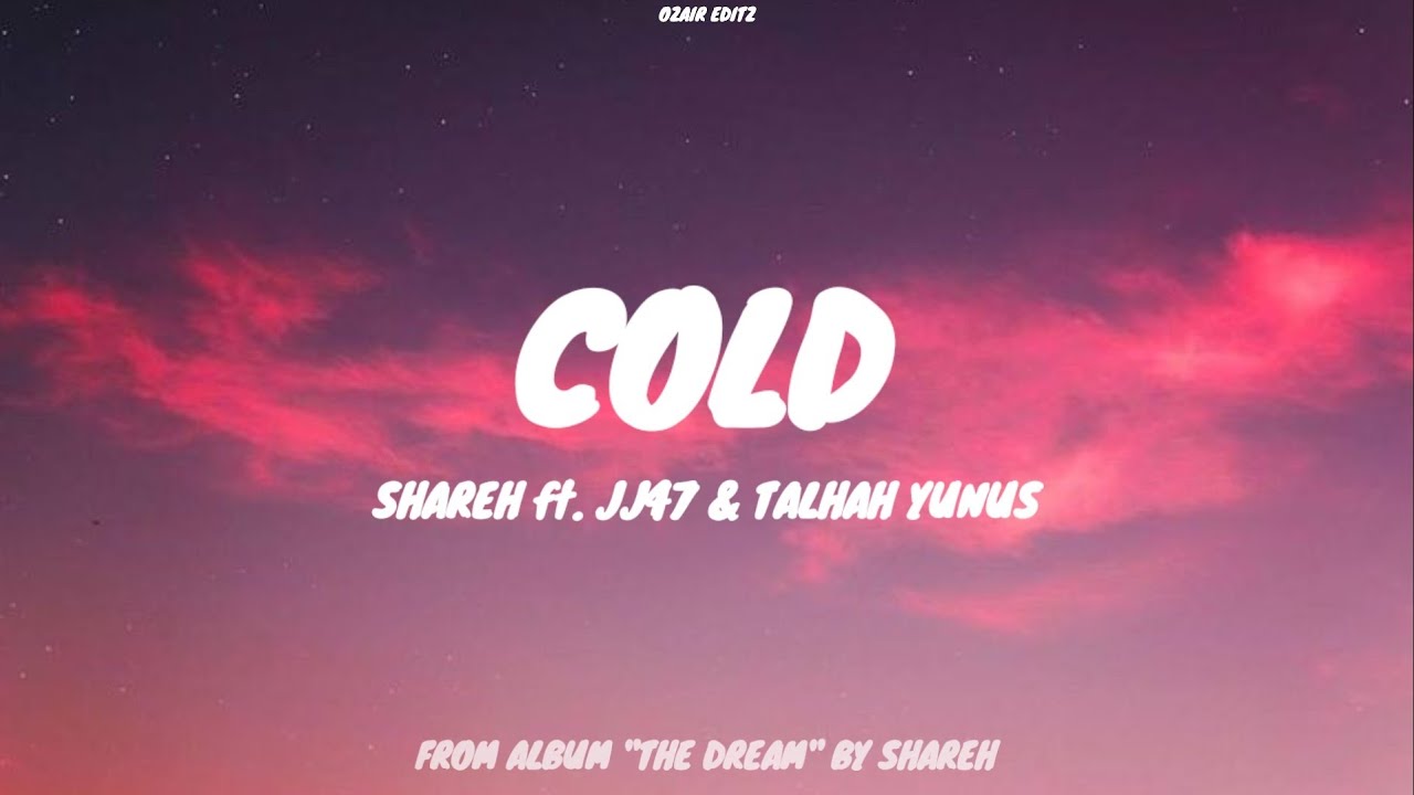 Cold - Shareh ft. JJ47 and Talhah Yunus (Lyrics)