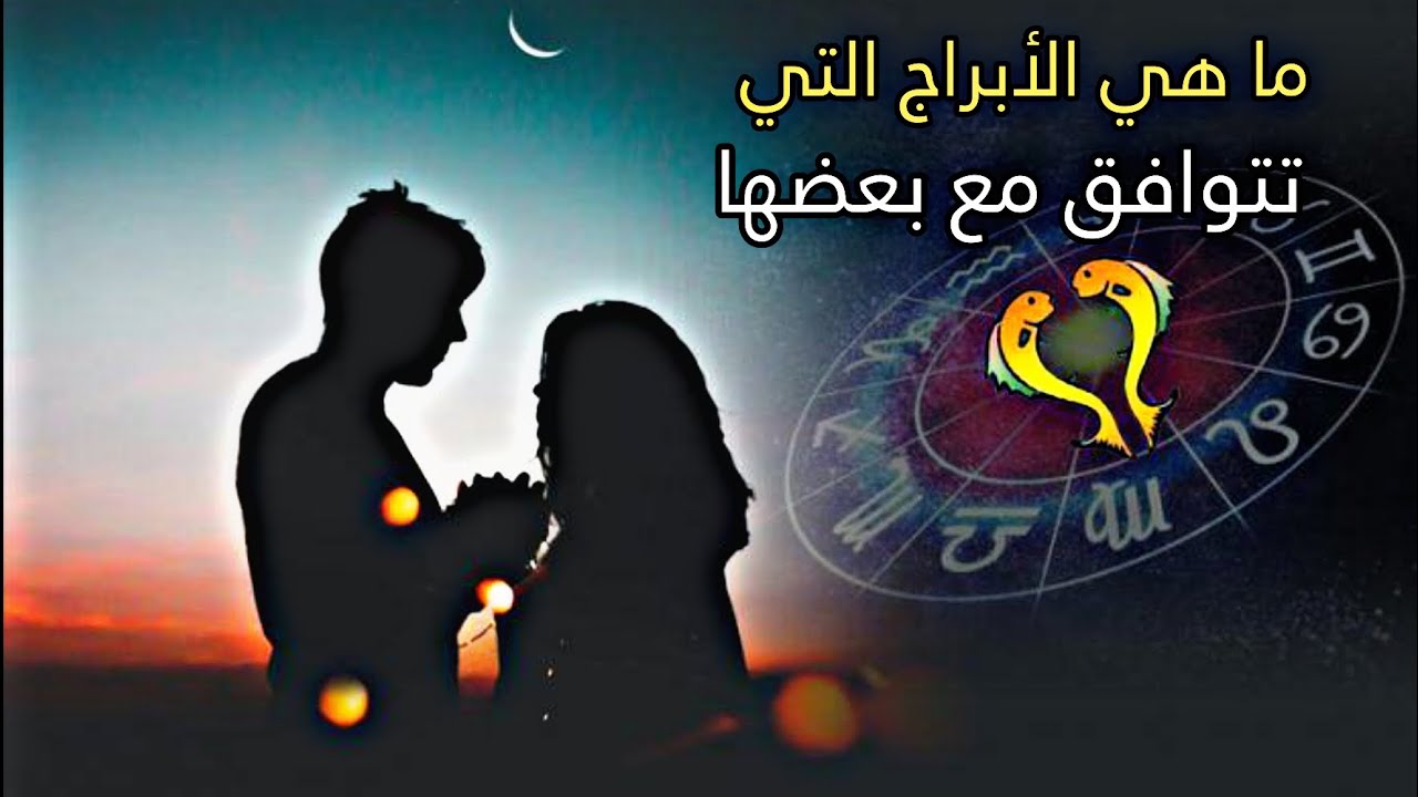 توافق الأبراج ما هي الأبراج التي تتوافق مع بعضها..؟