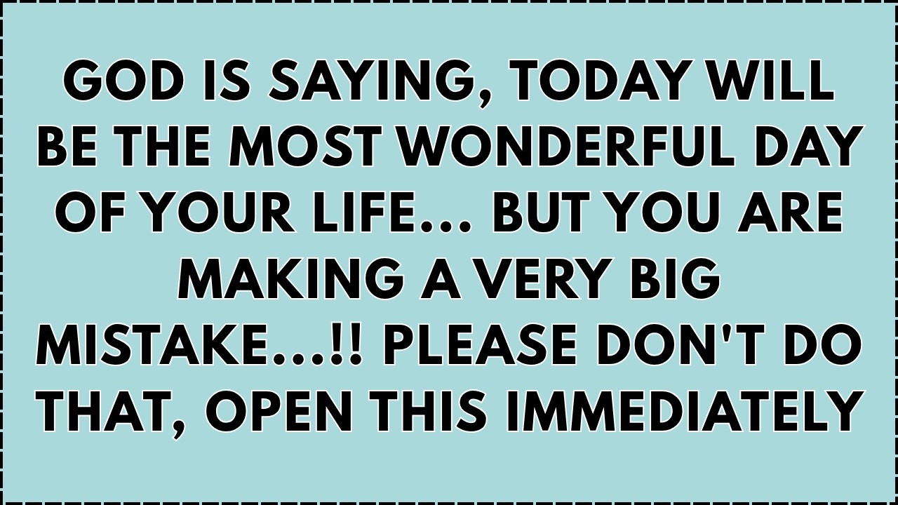 🔴GOD SAYS, TODAY WILL BE THE MOST WONDERFUL DAY OF YOUR LIFE, BUT YOU ARE MAKING A MISTAKE