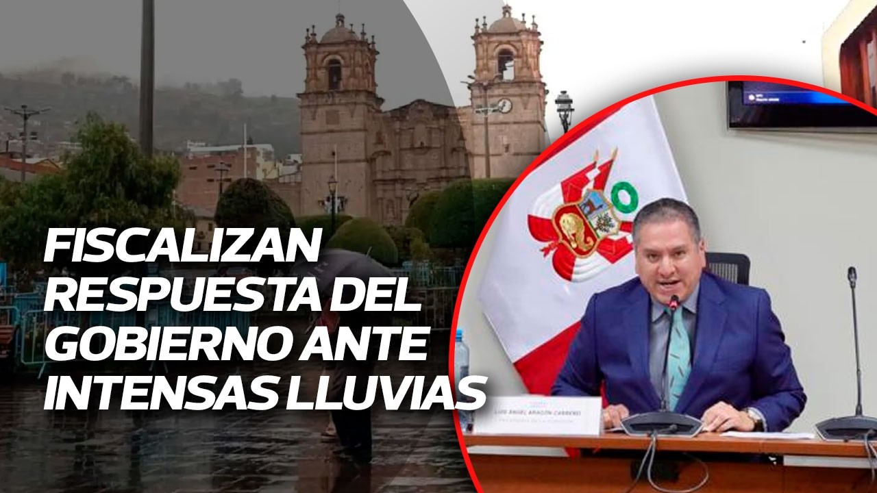Luis Aragón fiscalizó acciones ante impacto de lluvias e inundaciones en regiones