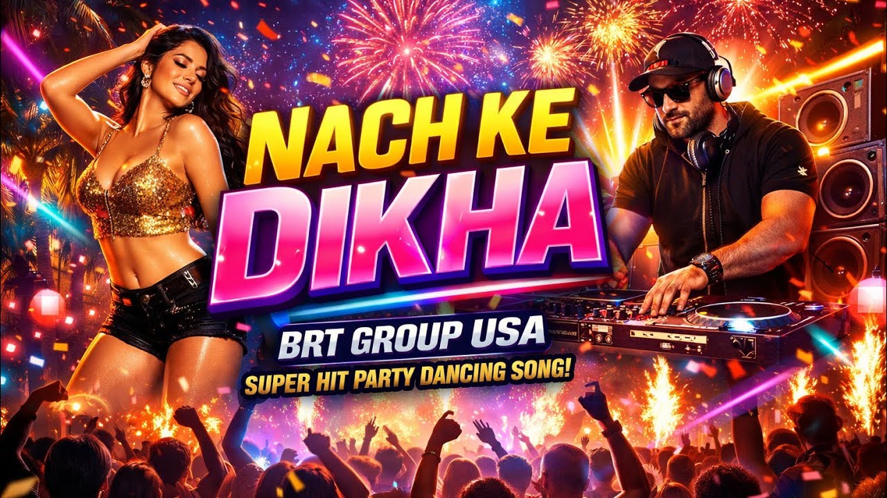 Nach ke dikha, BRT GROUP USA,  PUNJABI PARTY DANCING SONG MUSIC- DEEPAK VERMA