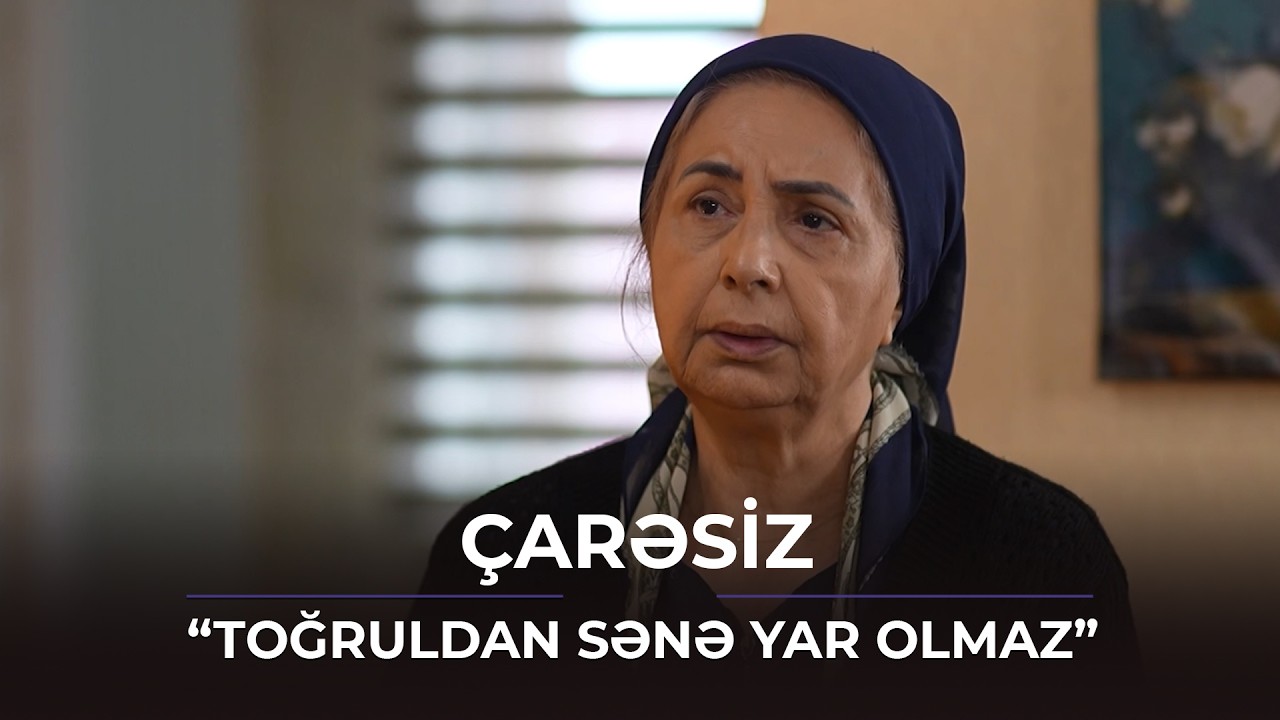 “Toğruldan sənə yar olmaz” / Çarəsiz