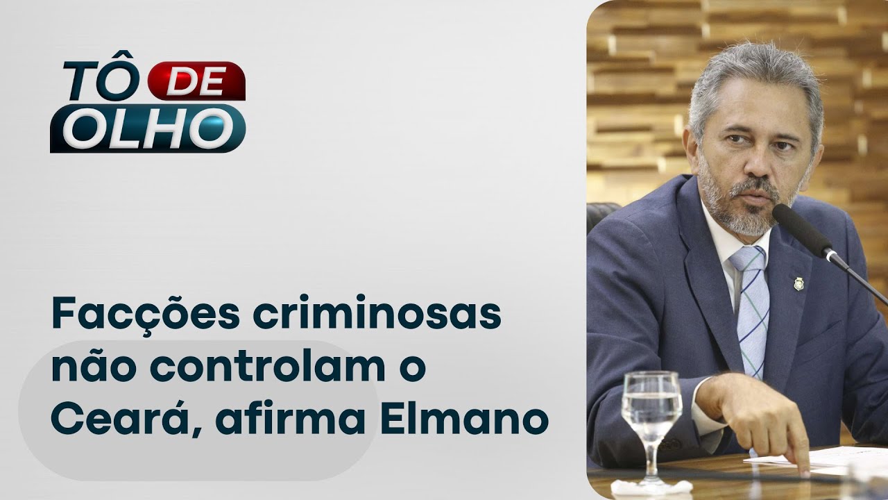 Facções criminosas não controlam o Ceará, afirma Elmano | To de Olho
