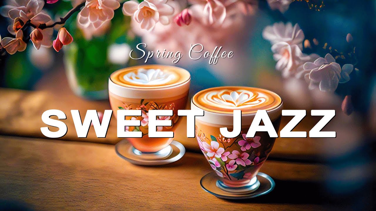 Sweet Spring Jazz ~ Relaxing Lightly Jazz Cafe & Bossa Nova Instrumental Music for Upbeat Moods