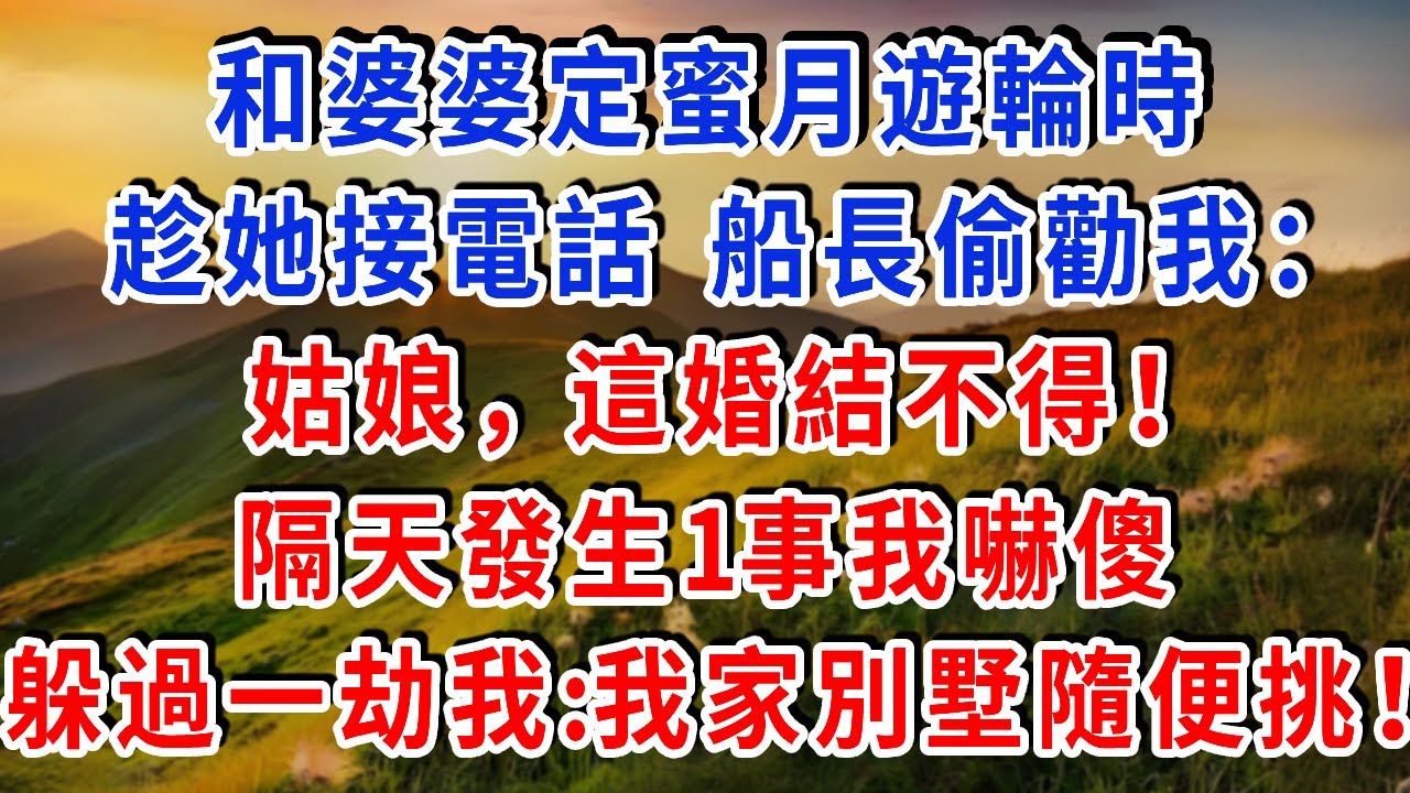 和婆婆定蜜月遊輪時，趁她接電話 船長偷勸我：姑娘，這婚結不得！隔天發生1事我嚇傻，躲過一劫的我：我家別墅隨便挑！#雅婷講故事#為人處世#生活經驗#情感故事#晚年哲理#說故事#完結文#出軌
