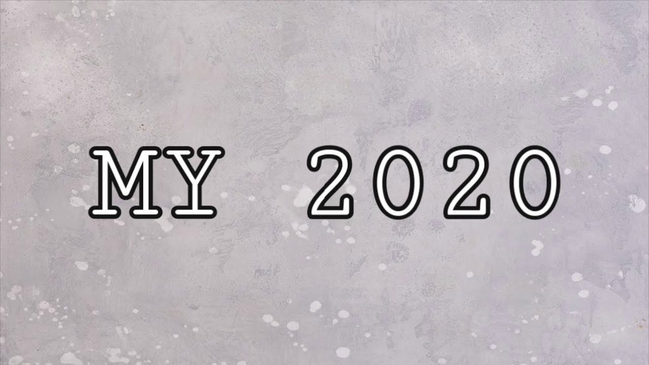 my 2020 in 2 and a half minutes