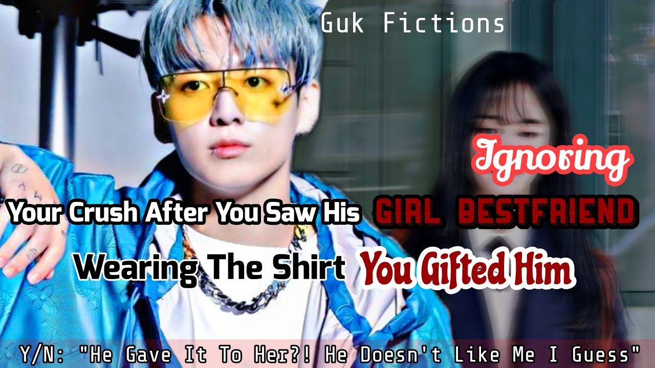 Ignoring Your Crush After You Saw His Girl Bestfriend Wearing The Shirt You Gifted Him Jungkook FF