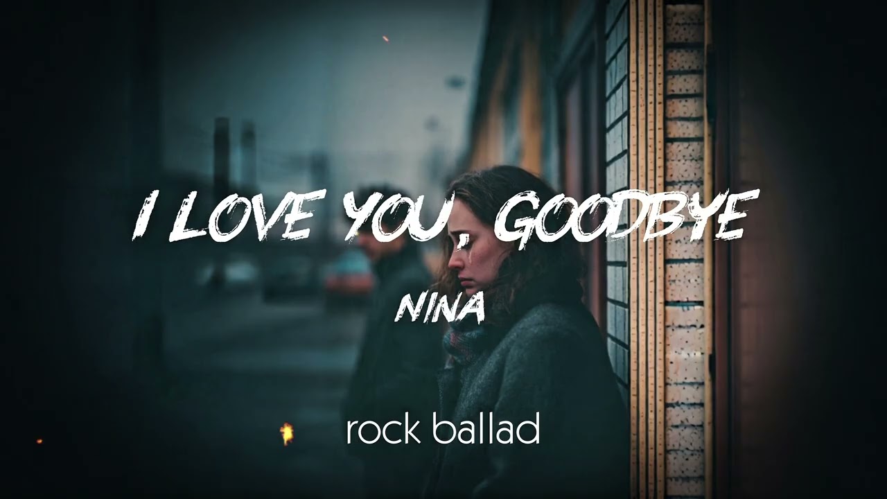 I Love You, Goodbye - Nina | Rock Ballad