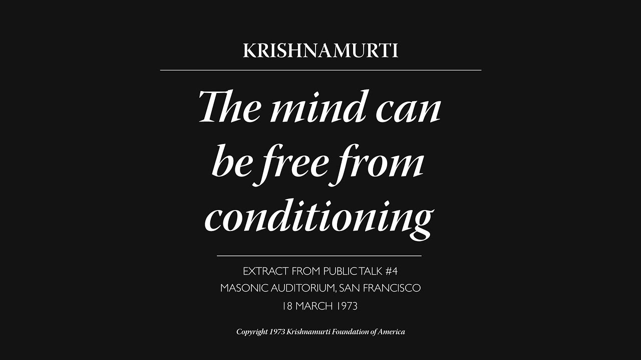 The mind can be free from conditioning | J. Krishnamurti