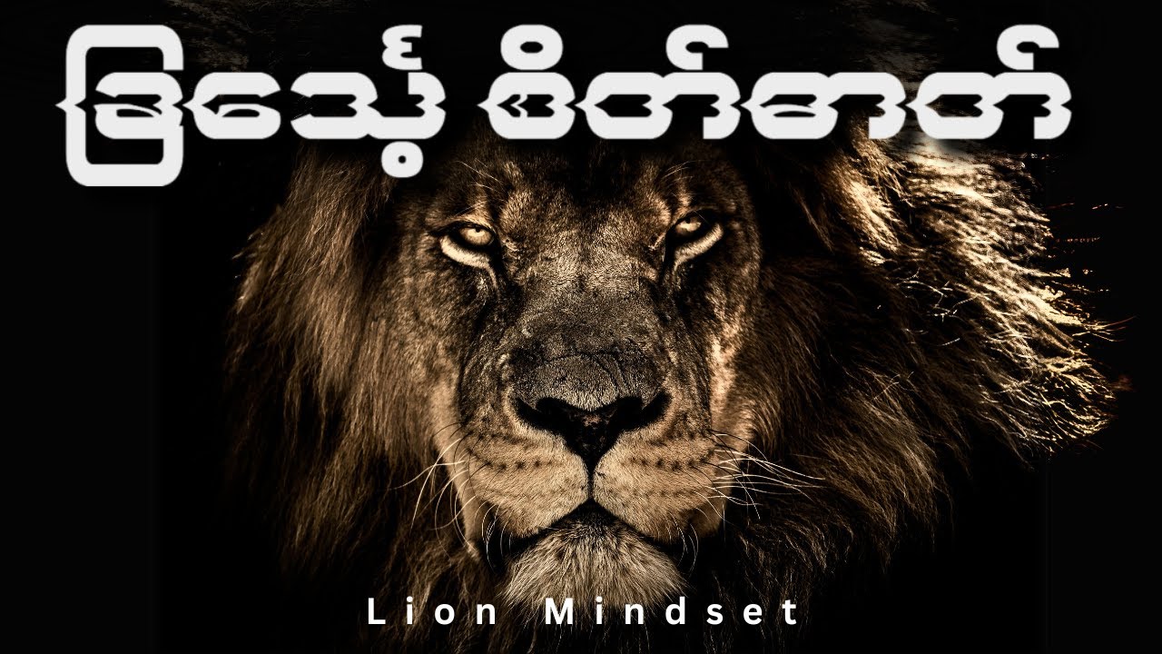 စိတ်ဓာတ်ဆိုတာ ခြင်္သေ့လိုထားပါ။ Myanmar Best Motivation
