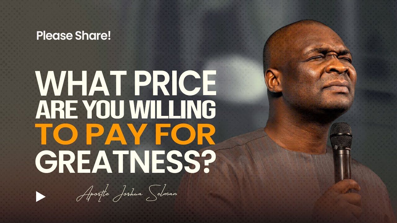 What Price Are You Willing to Pay for Greatness? - Apostle Joshua Selman