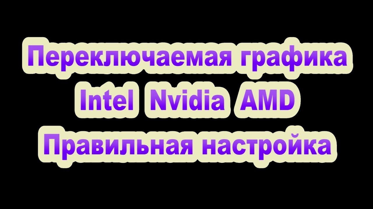 Переключаемая графика - правильная настройка ноутбука Intel, Nvidia и AMD Radeon