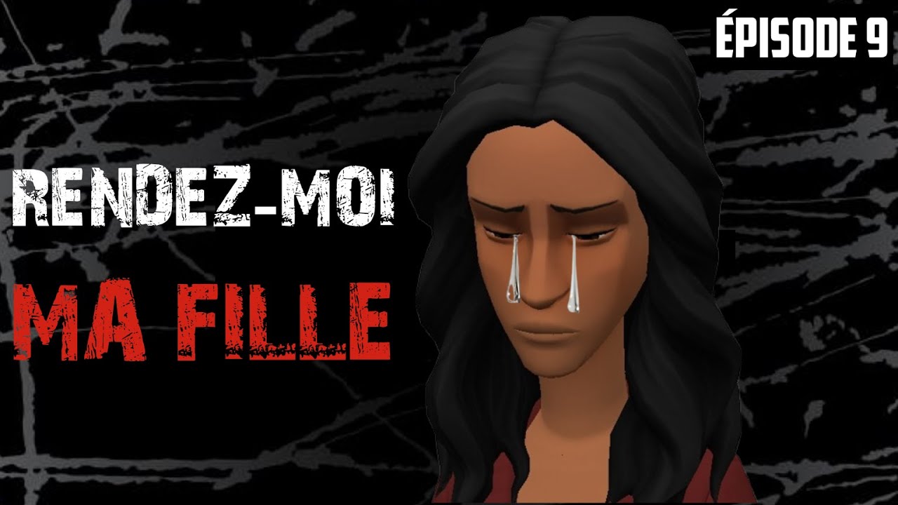 RENDEZ-MOI MA FILLE. Épisode 9 
