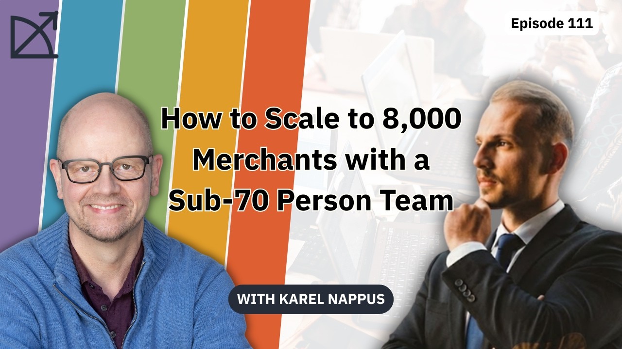 How to Scale to 8,000 Merchants with a Sub-70 Person Team | EP 111