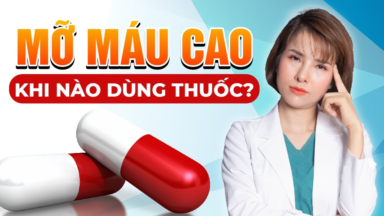 Mỡ M&aacute;u Cao Bao Nhi&ecirc;u Th&igrave; Phải D&ugrave;ng Thuốc? | Dr Duy&ecirc;n