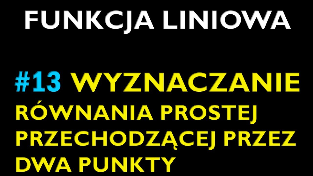 WYZNACZANIE RÓWNANIA PROSTEJ PRZECHODZĄCIEJ PRZEZ DWA PUNKTY #13 - Dział Funkcja Liniowa