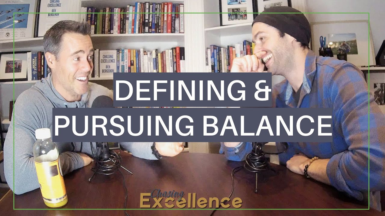 Defining & Pursuing Balance  || Chasing Excellence with Ben Bergeron || Ep#055