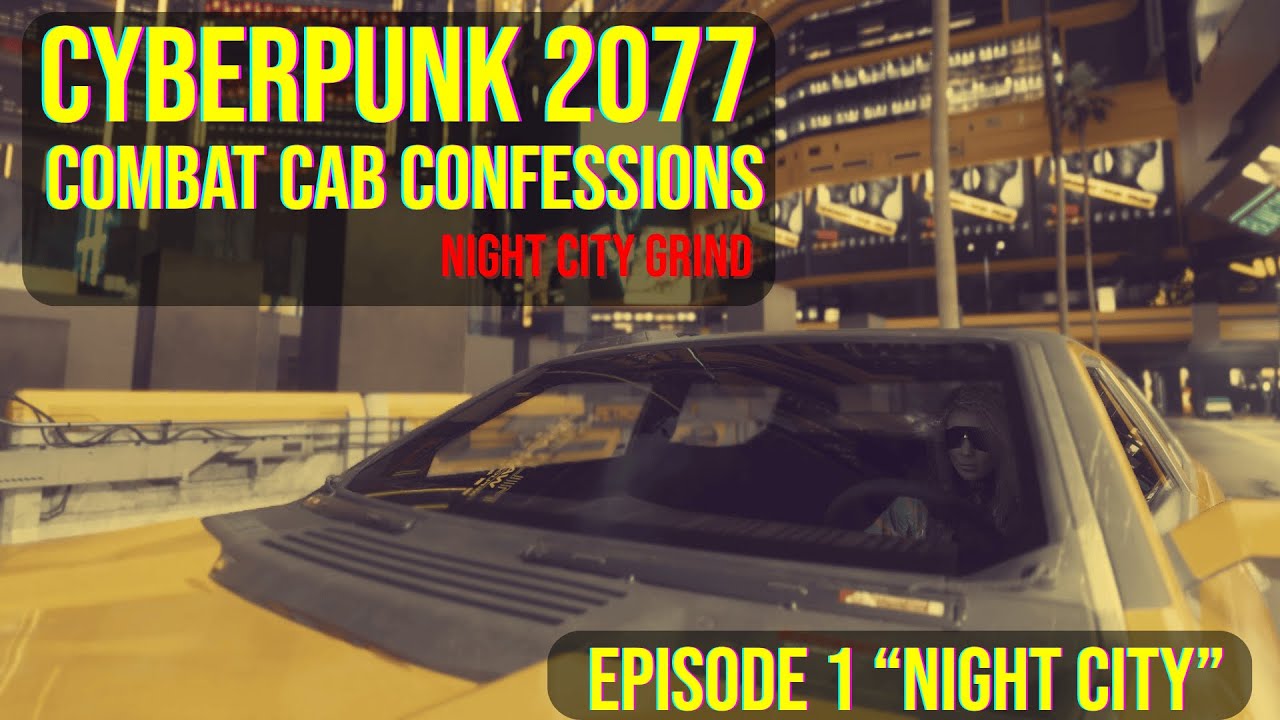 Cyberpunk 2077 - Combat Cab Confessions - Episode 1 - " Night City" | Night City Grind