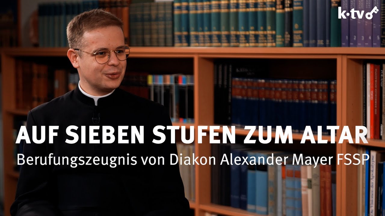 Auf sieben Stufen zum Altar - Berufungszeugnis von Diakon Alexander Mayer FSSP - Aus Wigratzbad