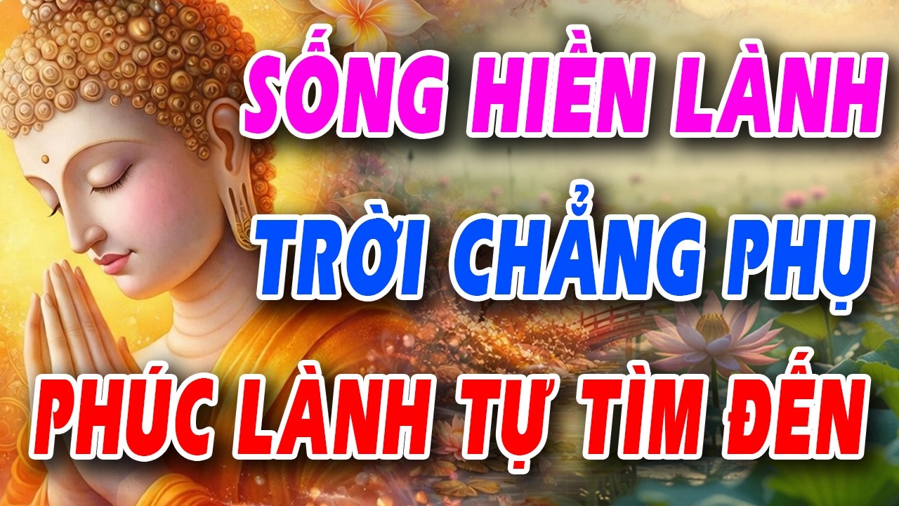 Sống Hiền Lành, Trời Chẳng Phụ - Phúc Lành Tự Tìm Đến