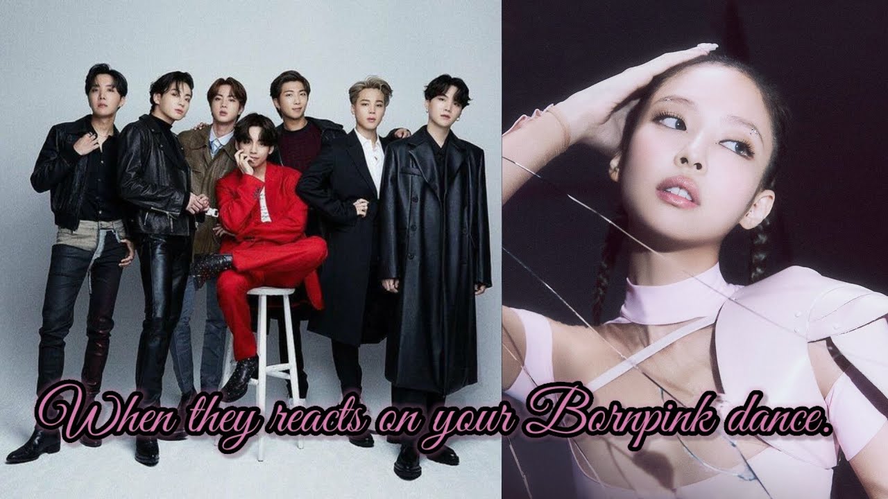 When they reacts on your Bornpink Dance edits. You as Jennie from BlackPink { Ot7 FF}