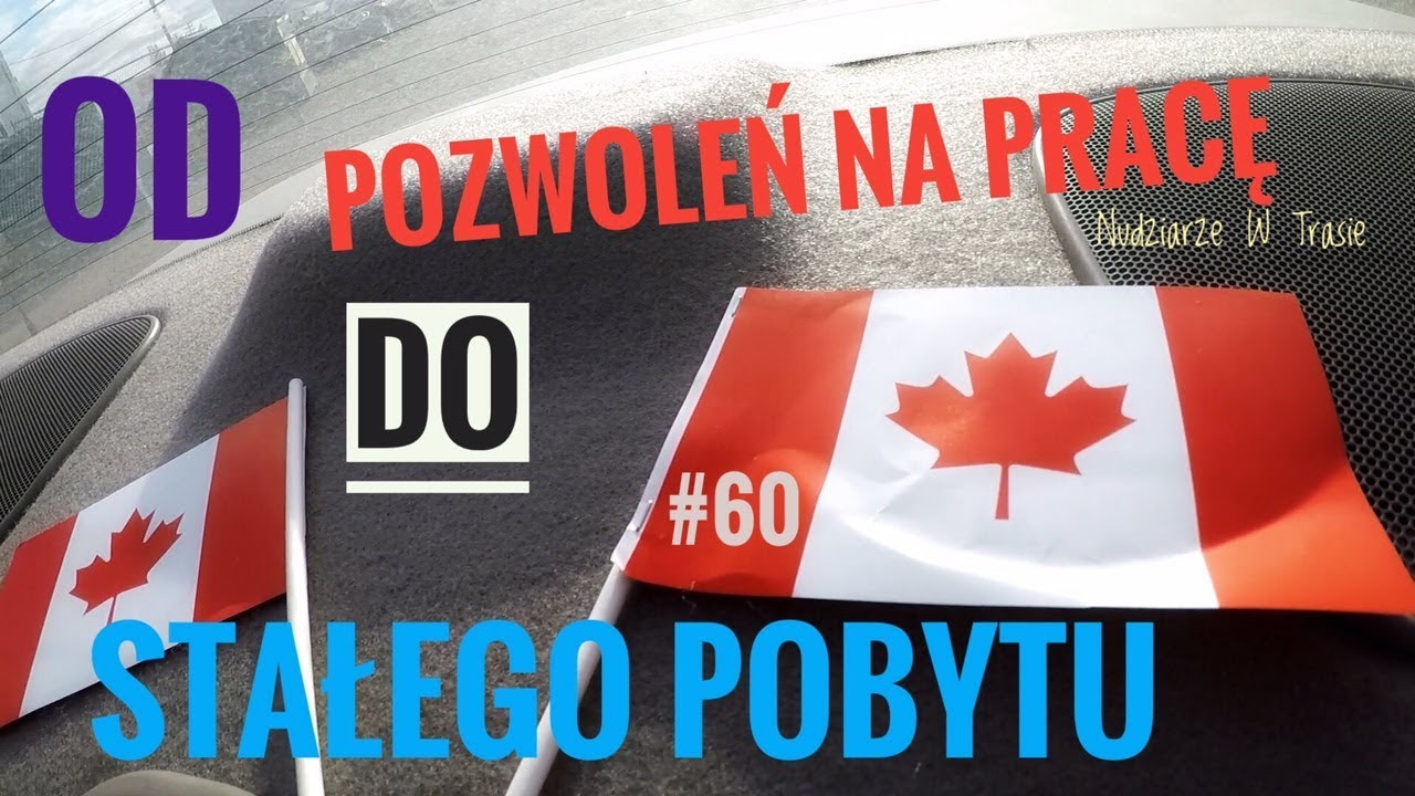 KANADA Od pozwoleń na pracę do stałego pobytu - Nudziarze W Trasie #60