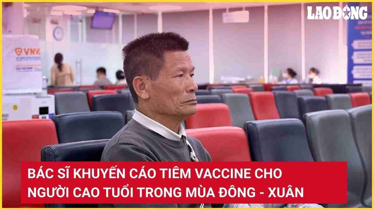 Bác sĩ khuyến cáo tiêm vaccine cho người cao tuổi trong mùa đông - xuân | Báo Lao Động