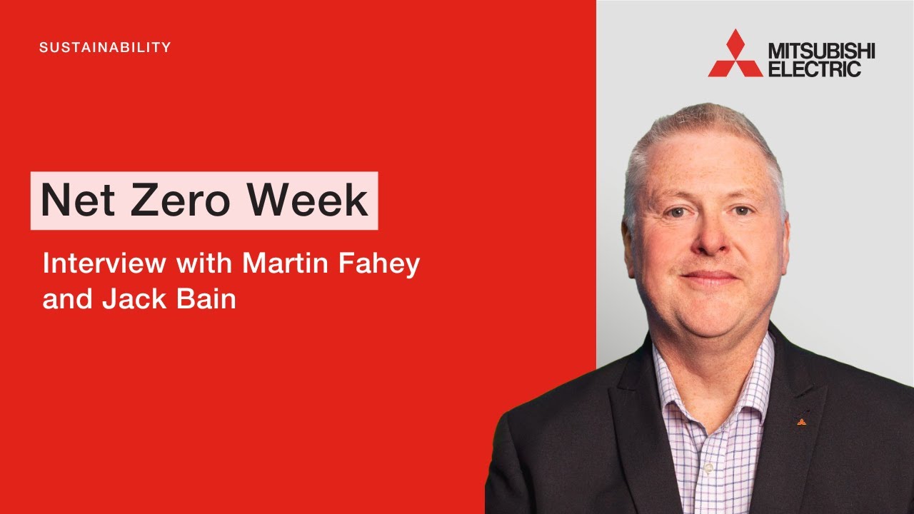 Net Zero Week: Interview with Martin Fahey and Jack Bain | Mitsubishi Electric