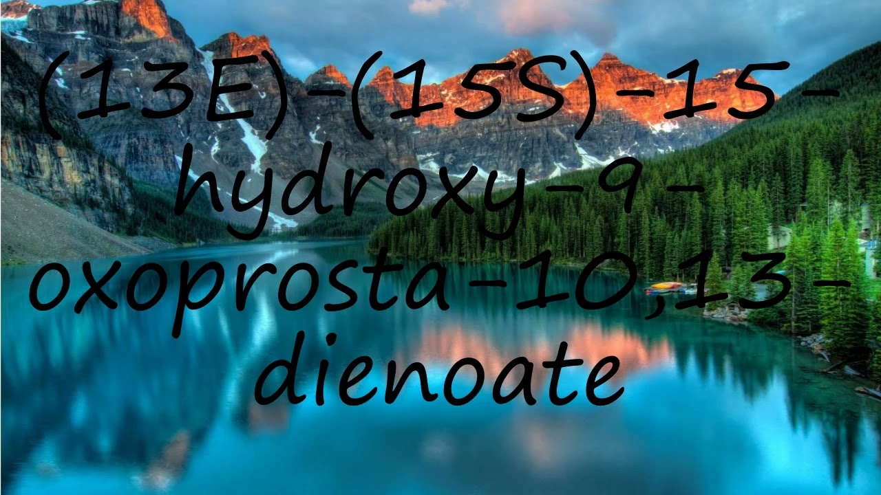 How to pronounce (13E)-(15S)-15-hydroxy-9-oxoprosta-10,13-dienoate?
