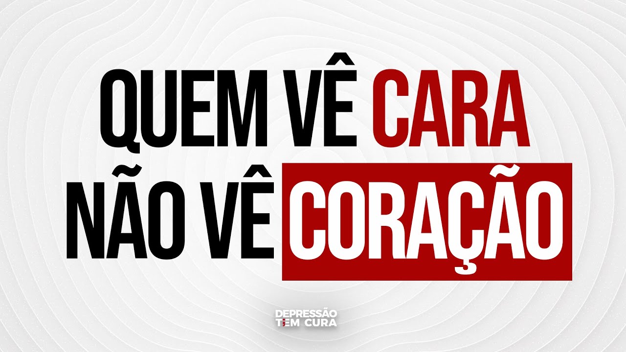 Quem vê cara, não vê coração | Depressão tem Cura